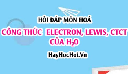 Viết công thức Electron, công thức Lewis và CTCT của nước H2O